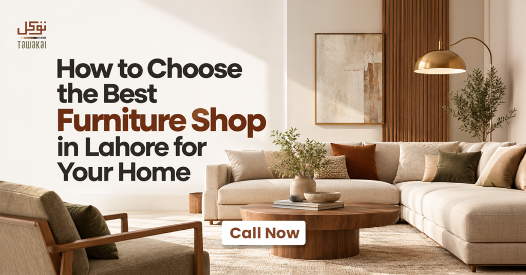 How to Choose the Best Furniture Shop in Lahore for Your Home